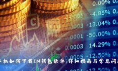 荣耀手机如何下载IM钱包软件：详细指南与常见问