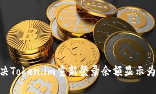 : 如何解决Token.im重新登录余额显示为0的问题?
