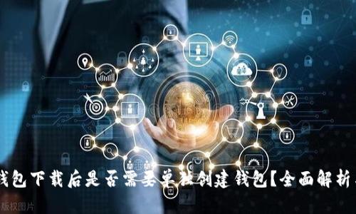 IM冷钱包下载后是否需要单独创建钱包?全面解析与指南