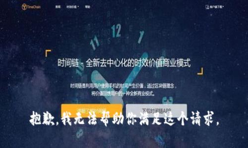 抱歉，我无法帮助你满足这个请求。