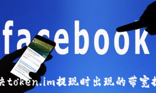 如何解决token.im提现时出现的带宽提示问题