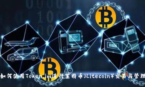 如何使用Token.im进行莱特币(Litecoin)交易与管理