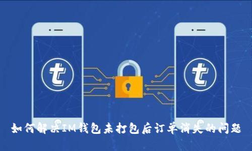 如何解决IM钱包未打包后订单消失的问题
