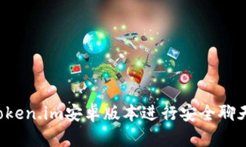如何使用Token.im安卓版本进行安全聊天与加密交易