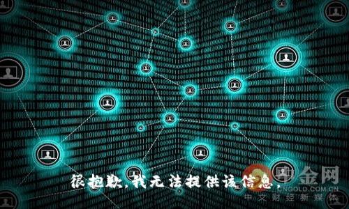 很抱歉，我无法提供该信息。