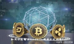 如何快速解决token.im提币延迟问题？