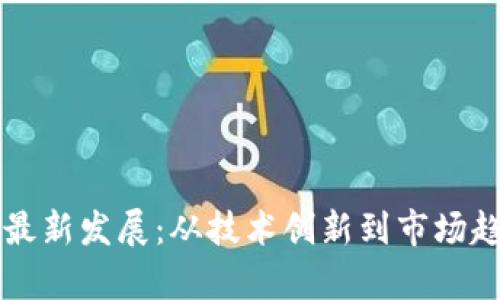 比特币区块链最新发展：从技术创新到市场趋势的全面解析