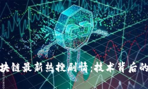 深入剖析区块链最新热搜剧情：技术背后的故事与影响