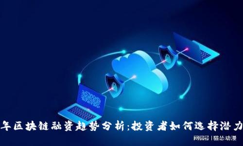 2023年区块链融资趋势分析：投资者如何选择潜力币种？