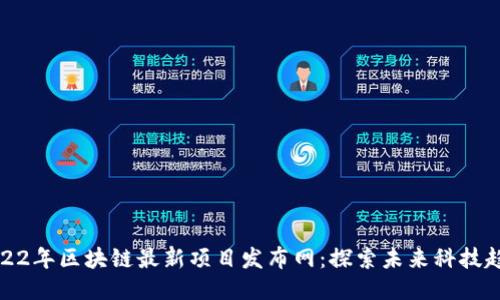 2022年区块链最新项目发布网：探索未来科技趋势