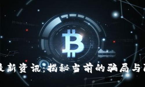 区块链最新资讯：揭秘当前的骗局与防范技巧