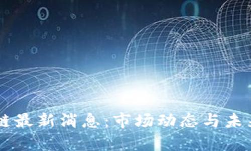 星河区块链最新消息：市场动态与未来趋势分析