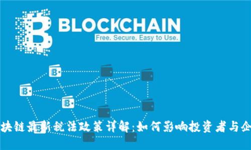 区块链最新税法政策详解：如何影响投资者与企业