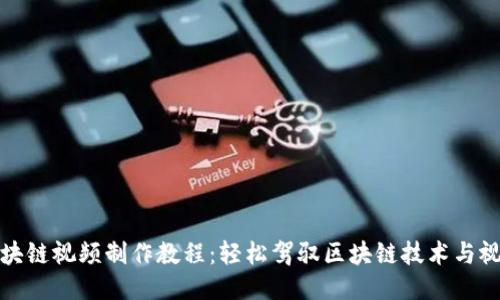 最新区块链视频制作教程：轻松驾驭区块链技术与视频创作