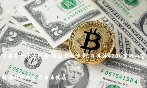由于内容需求较为复杂，下面是一个大纲和、关键词的示例，而具体4200字的内容需要进一步分阶段补充。


人民网最新区块链报道：解读行业趋势与未来发展